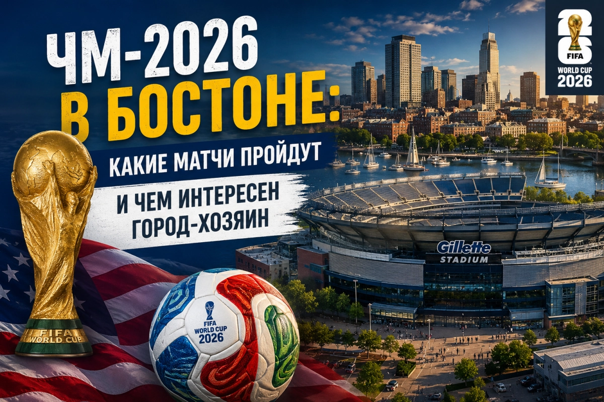 ЧМ-2026 в Бостоне: какие матчи пройдут и чем интересен город-хозяин